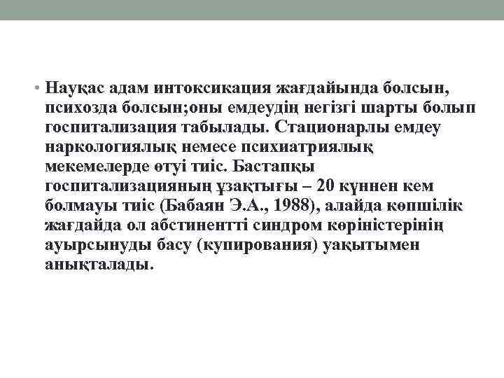  • Науқас адам интоксикация жағдайында болсын, психозда болсын; оны емдеудің негізгі шарты болып