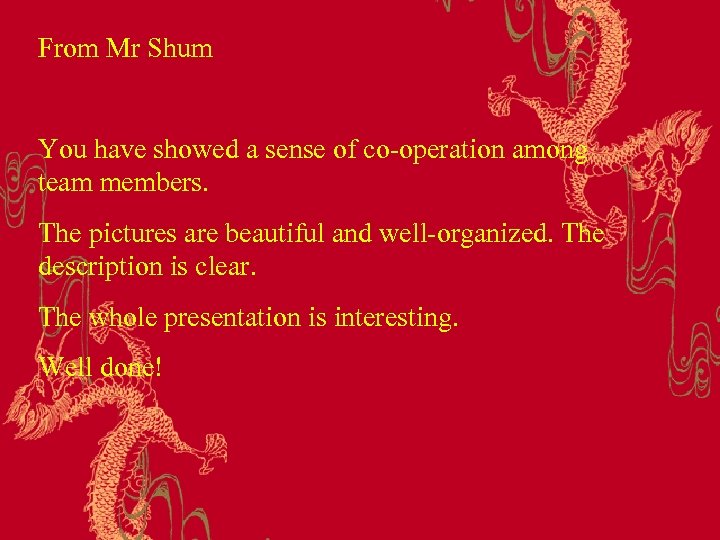 From Mr Shum You have showed a sense of co-operation among team members. The