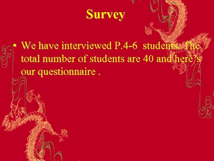 Survey • We have interviewed P. 4 -6 students. The total number of students