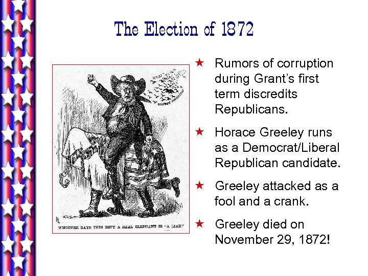 The Election of 1872 « Rumors of corruption during Grant’s first term discredits Republicans.