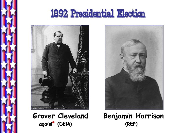 1892 Presidential Election Grover Cleveland again!* (DEM) Benjamin Harrison (REP) 