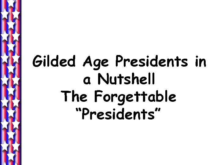 Gilded Age Presidents in a Nutshell The Forgettable “Presidents” 