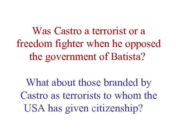 Was Castro a terrorist or a freedom fighter when he opposed the government of