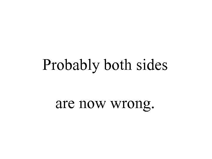Probably both sides are now wrong. 