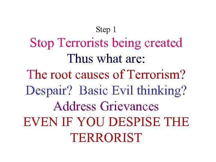 Step 1 Stop Terrorists being created Thus what are: The root causes of Terrorism?