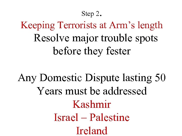 Step 2. Keeping Terrorists at Arm’s length Resolve major trouble spots before they fester
