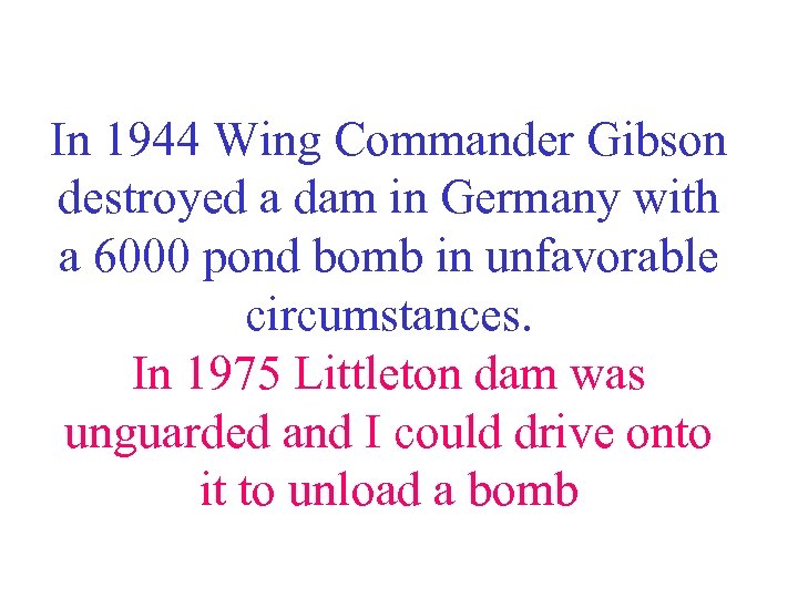 In 1944 Wing Commander Gibson destroyed a dam in Germany with a 6000 pond