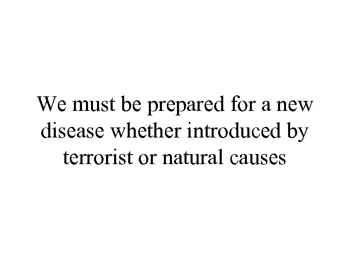We must be prepared for a new disease whether introduced by terrorist or natural