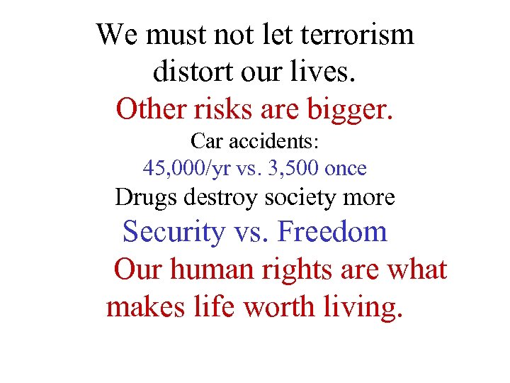 We must not let terrorism distort our lives. Other risks are bigger. Car accidents: