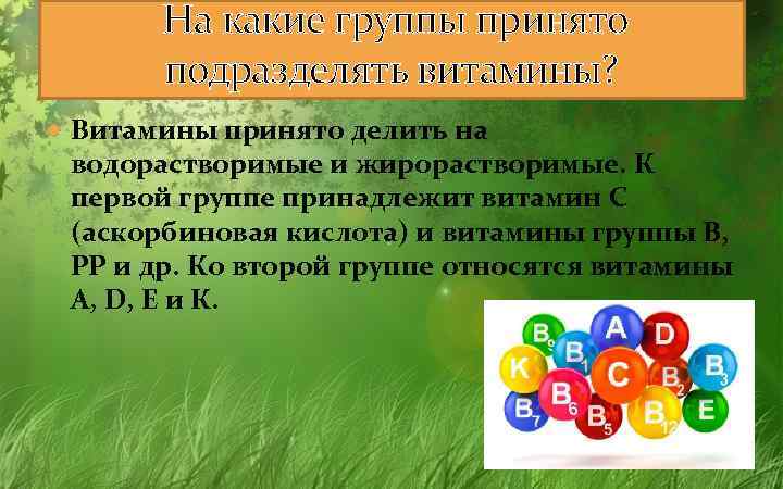 На какие группы принято подразделять витамины? Витамины принято делить на водорастворимые и жирорастворимые. К