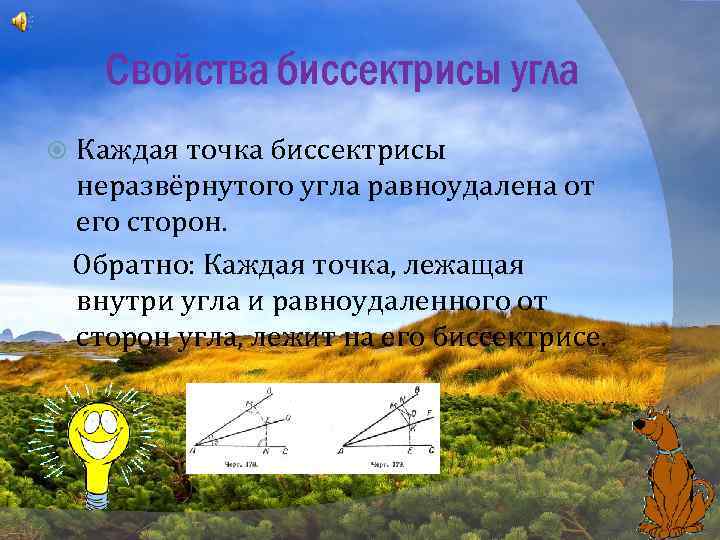 Свойства биссектрисы угла Каждая точка биссектрисы неразвёрнутого угла равноудалена от его сторон. Обратно: Каждая