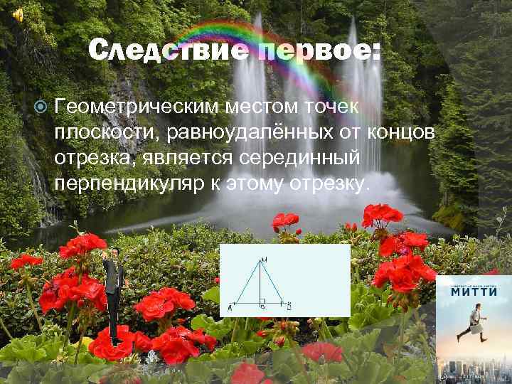 Следствие первое: Геометрическим местом точек плоскости, равноудалённых от концов отрезка, является серединный перпендикуляр к