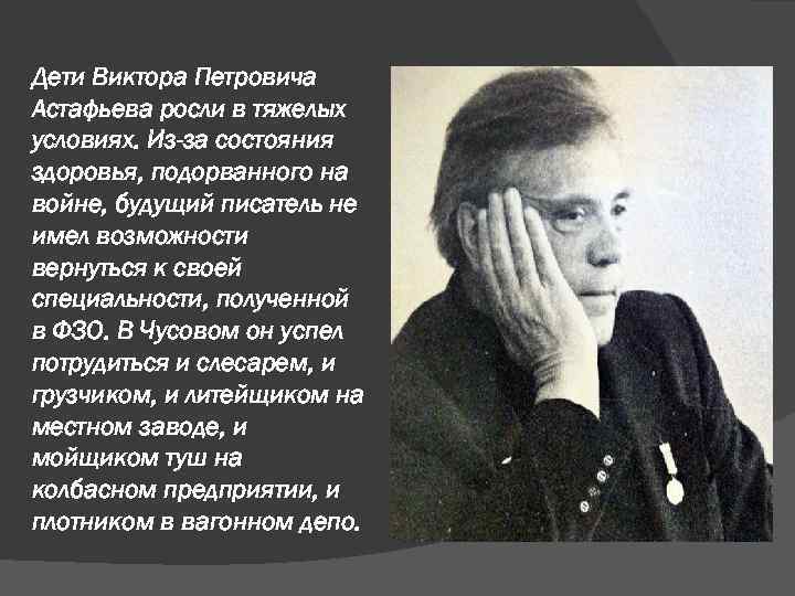 Дети Виктора Петровича Астафьева росли в тяжелых условиях. Из-за состояния здоровья, подорванного на войне,