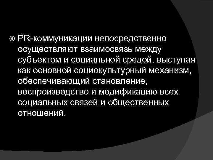  РR-коммуникации непосредственно осуществляют взаимосвязь между субъектом и социальной средой, выступая как основной социокультурный