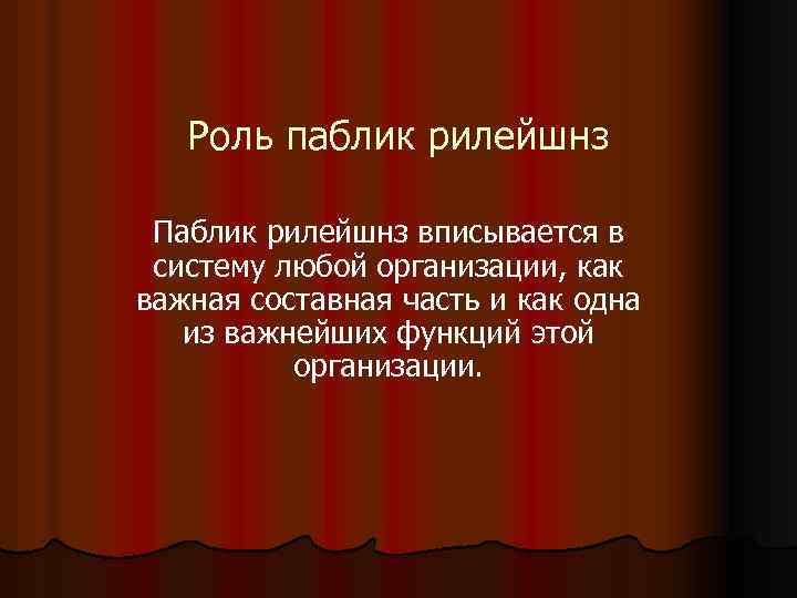 Роль паблик рилейшнз Паблик рилейшнз вписывается в систему любой организации, как важная составная часть