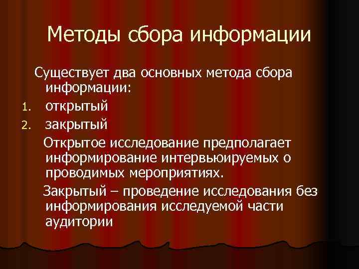 Методы сбора информации Существует два основных метода сбора информации: 1. открытый 2. закрытый Открытое