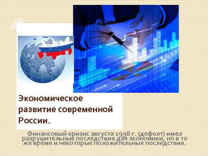 Экономическое развитие современной России. Финансовый кризис августа 1998 г. (дефолт) имел разрушительные последствия для