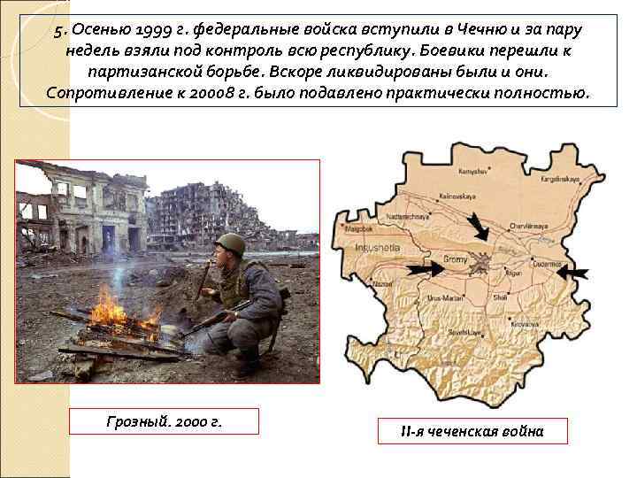 5. Осенью 1999 г. федеральные войска вступили в Чечню и за пару недель взяли