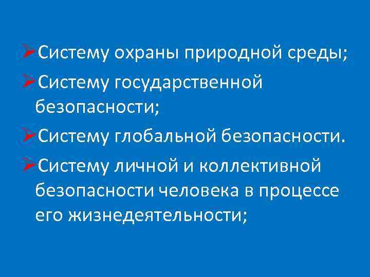 ØСистему охраны природной среды; ØСистему государственной безопасности; ØСистему глобальной безопасности. ØСистему личной и коллективной