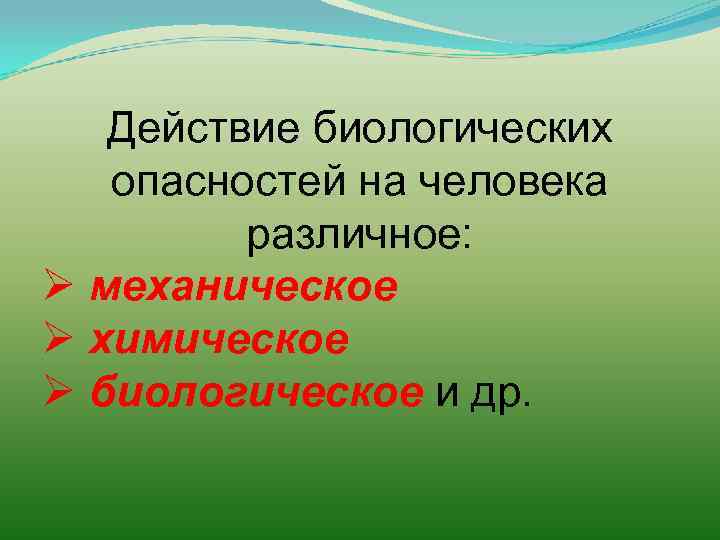 Действие биологических опасностей на человека различное: Ø механическое Ø химическое Ø биологическое и др.