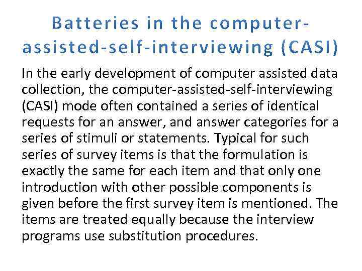 In the early development of computer assisted data collection, the computer-assisted-self-interviewing (CASI) mode often