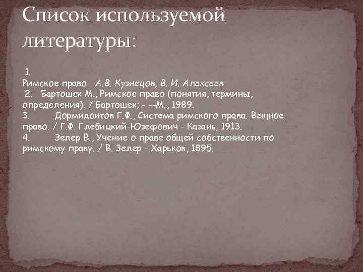 Список используемой литературы: 1. Римское право А. В. Кузнецов, В. И. Алексеев 2. Бартошек