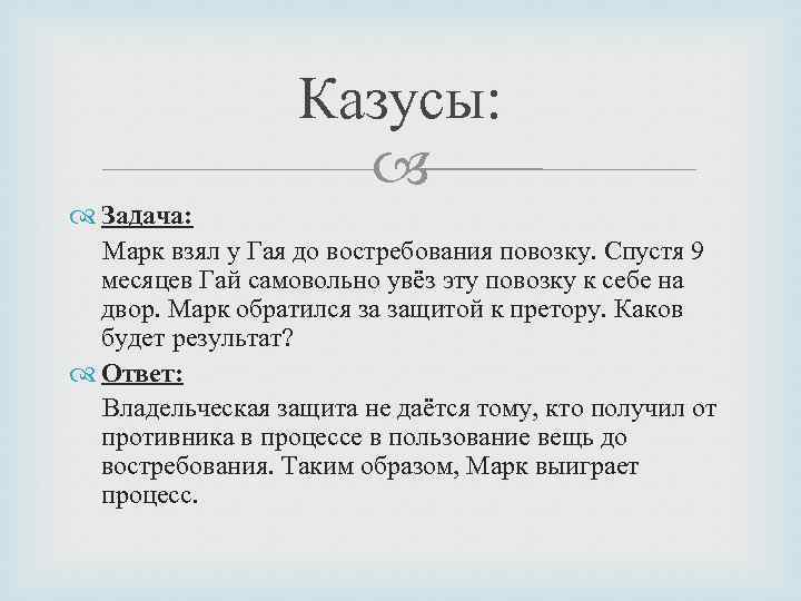 Казусы: Задача: Марк взял у Гая до востребования повозку. Спустя 9 месяцев Гай самовольно