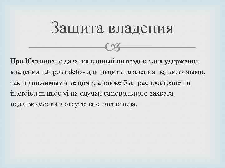 Защита владения При Юстиниане давался единый интердикт для удержания владения uti possidetis- для защиты