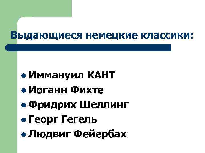 Выдающиеся немецкие классики: l Иммануил КАНТ l Иоганн Фихте l Фридрих Шеллинг l Георг