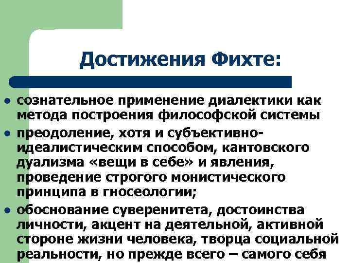 Достижения Фихте: l l l сознательное применение диалектики как метода построения философской системы преодоление,