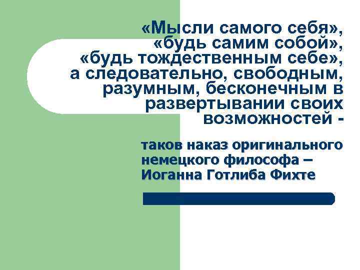  «Мысли самого себя» , «будь самим собой» , «будь тождественным себе» , а