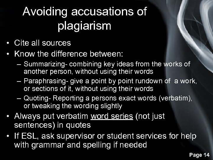 Avoiding accusations of plagiarism • Cite all sources • Know the difference between: –