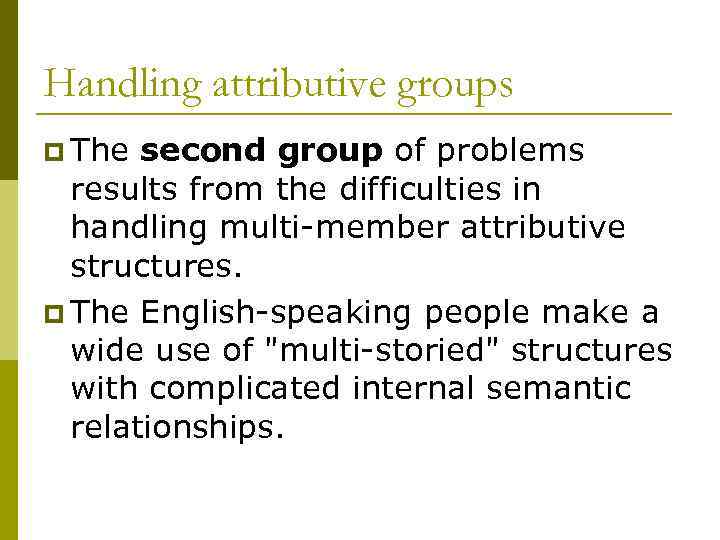 Handling attributive groups p The second group of problems results from the difficulties in
