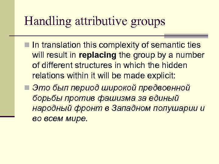 Handling attributive groups n In translation this complexity of semantic ties will result in