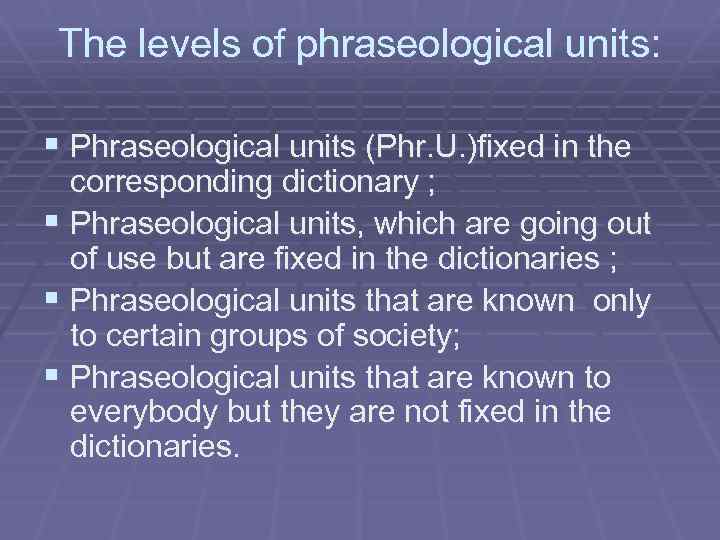 The levels of phraseological units: § Phraseological units (Phr. U. )fixed in the corresponding