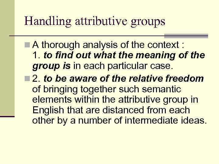 Handling attributive groups n A thorough analysis of the context : 1. to find