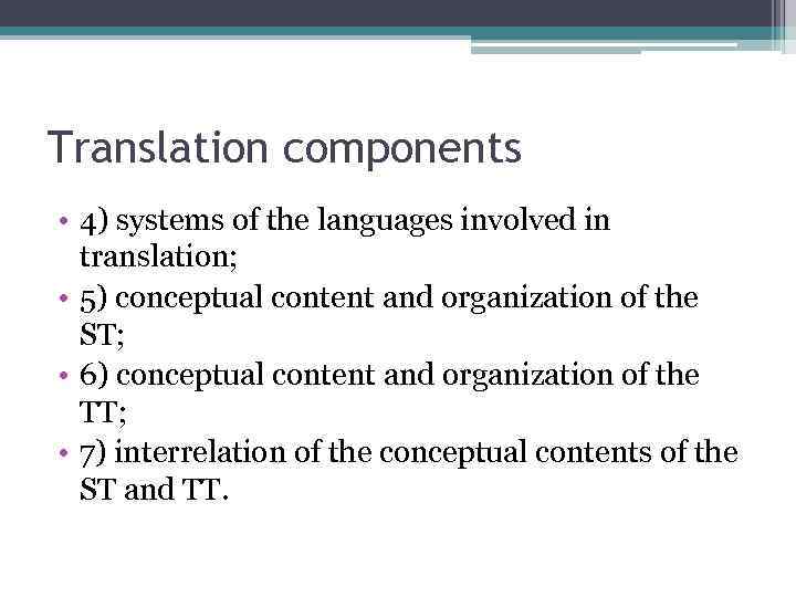 Translation components • 4) systems of the languages involved in translation; • 5) conceptual