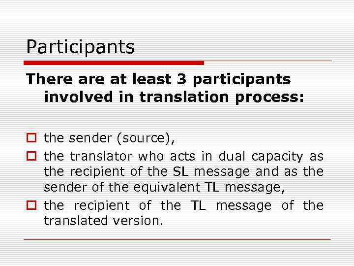 Participants There at least 3 participants involved in translation process: o the sender (source),