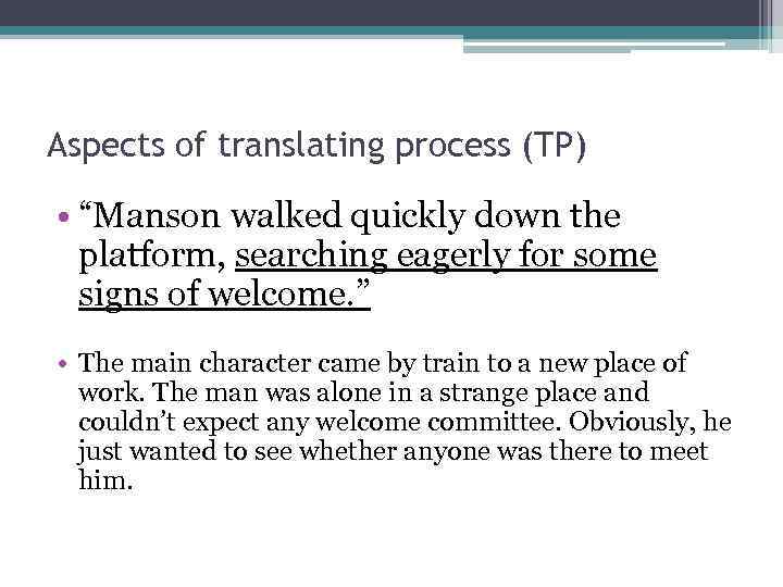 Aspects of translating process (TP) • “Manson walked quickly down the platform, searching eagerly