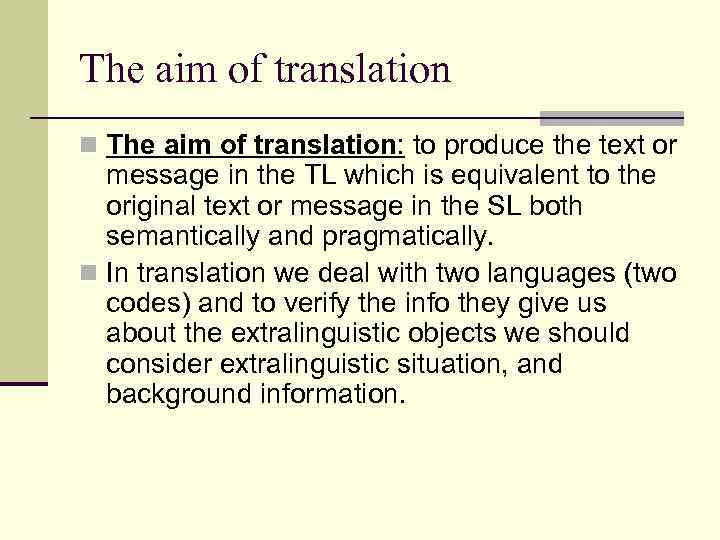 The aim of translation n The aim of translation: to produce the text or