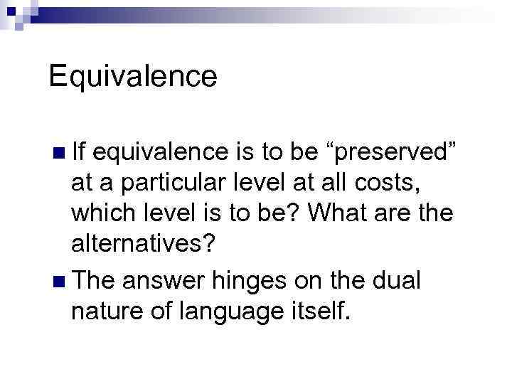 Equivalence n If equivalence is to be “preserved” at a particular level at all