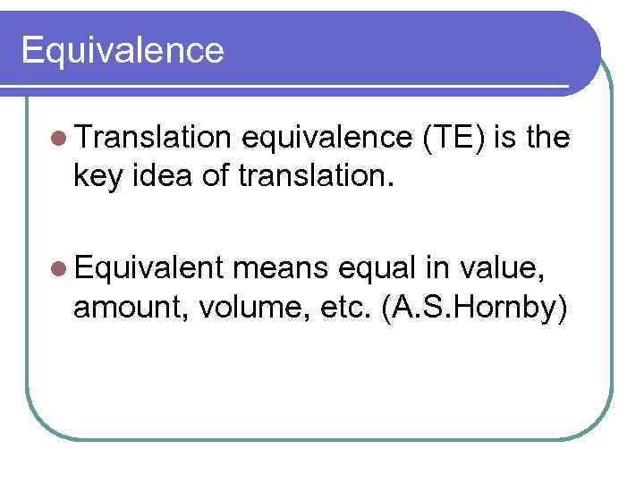 Equivalence l Translation equivalence (TE) is the key idea of translation. l Equivalent means