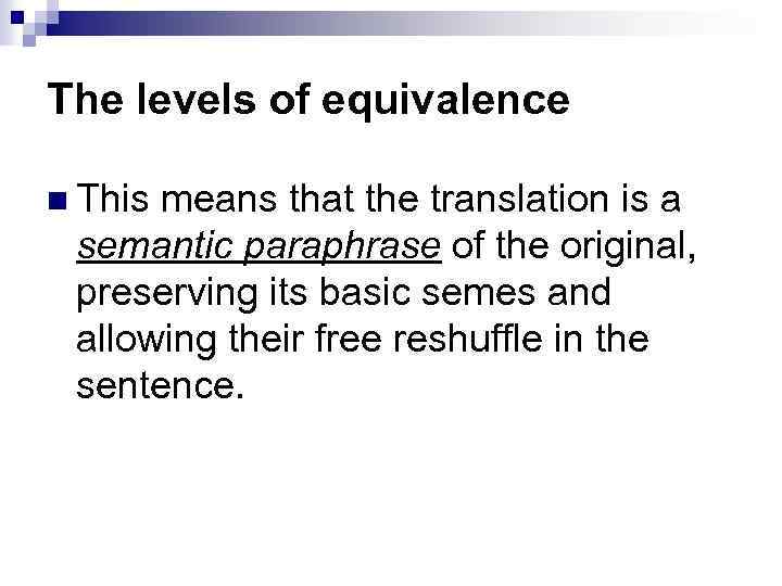 The levels of equivalence n This means that the translation is a semantic paraphrase