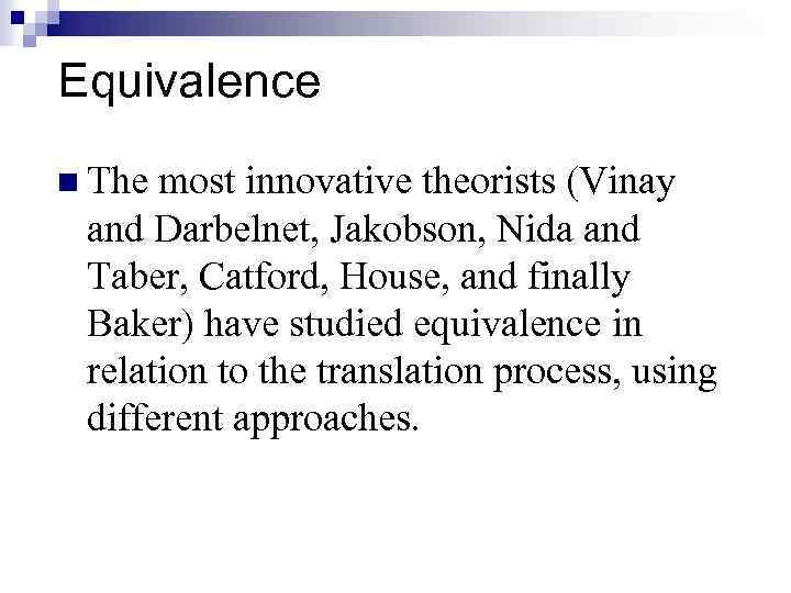 Equivalence n The most innovative theorists (Vinay and Darbelnet, Jakobson, Nida and Taber, Catford,
