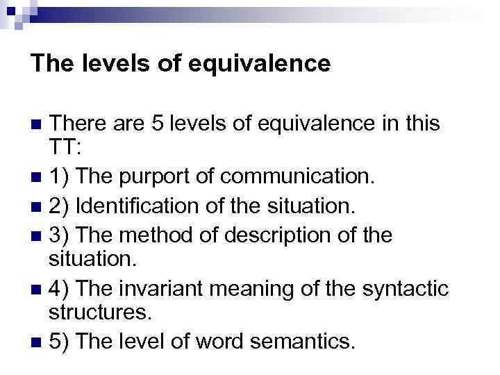The levels of equivalence There are 5 levels of equivalence in this TT: n