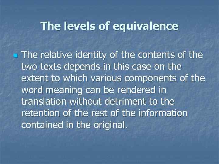 The levels of equivalence n The relative identity of the contents of the two