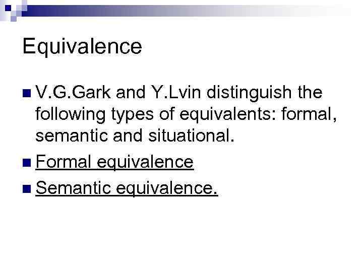 Equivalence n V. G. Gark and Y. Lvin distinguish the following types of equivalents: