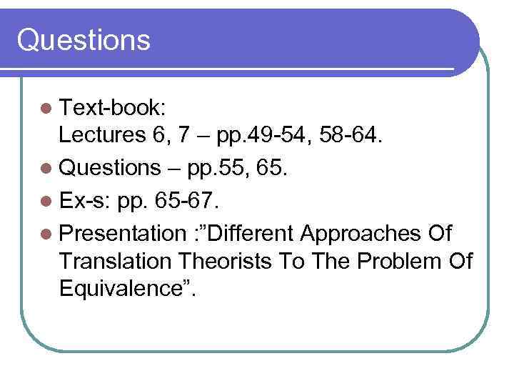 Questions l Text-book: Lectures 6, 7 – pp. 49 -54, 58 -64. l Questions