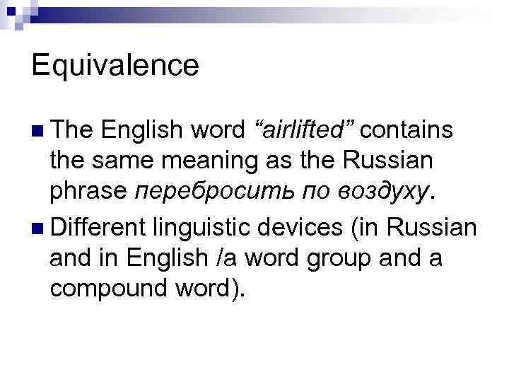 Equivalence n The English word “airlifted” contains the same meaning as the Russian phrase