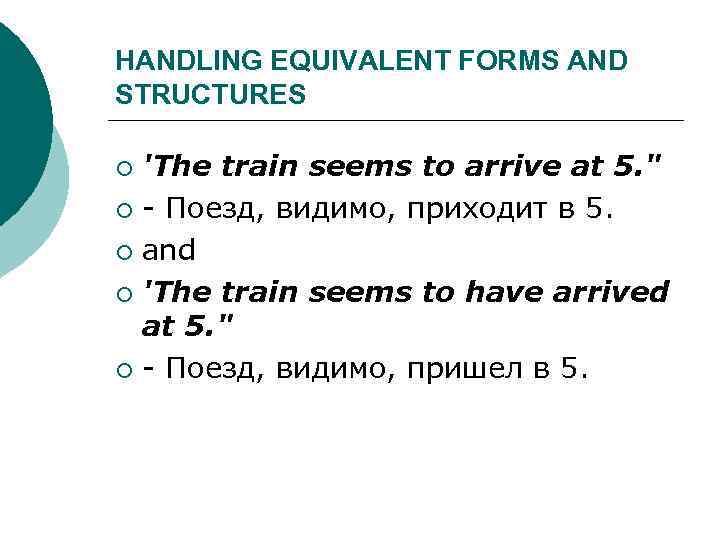 HANDLING EQUIVALENT FORMS AND STRUCTURES 'The train seems to arrive at 5. 